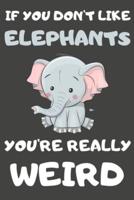 If You Don't Like Elephants You're Really Weird