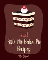 Hello! 300 No-Bake Pie Recipes