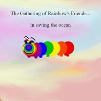 The Gathering of Rainbow's Friends...in Saving the Ocean.