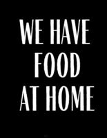We Have Food At Home