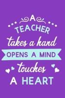 A Teacher Takes A Hand Opens A Mind Touches A Heart