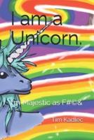 I am a Unicorn.: I'm Majestic as F*©#