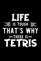 Life Is Tough That's Why There Is Tetris
