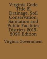Virginia Code Title 21 Drainage, Soil Conservation, Sanitation and Public Facilities Districts 2019-2020 Edition