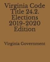 Virginia Code Title 24.2. Elections 2019-2020 Edition