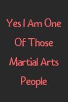 Yes I Am One Of Those Martial Arts People