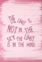 The Limit Is Not In The Sky. The Limit Is In The Mind