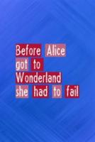 Before Alice Got To Wonderland She Had To Fail