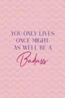 You Only Lives Once Might As Well Be A Badass!
