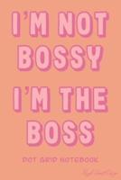 I'm Not Bossy I'm the Boss Dot Grid Notebook