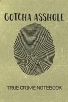 Gotcha Asshole True Crime Notebook