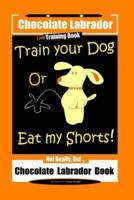 Chocolate Labrador Dog Training Book, Train Your Dog or Eat My Shorts, Not Really But... Chocolate Labrador Book