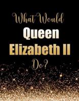 What Would Queen Elizabeth II Do?