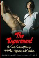 The Experiment - An Erotic Series of Ménage, BDSM, Hypnosis, and Addiction
