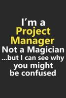 I'm a Project Manager Not A Magician But I Can See Why You Might Be Confused