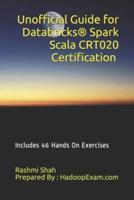 Unofficial Guide for Databricks® Spark Scala CRT020 Certification: Includes 46 Hands On Exercises