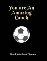 You Are An Amazing Caoch Lined NoteBook Planner