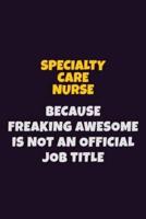 Specialty Care Nurse, Because Freaking Awesome Is Not An Official Job Title