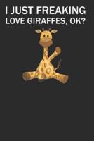 I Just Freaking Love Giraffes, Ok?