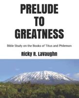 Prelude to Greatness: Bible Study on the Books of Titus and Philemon