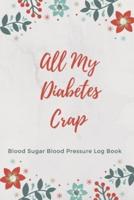 All My Diabetes Crap Blood Sugar Blood Pressure Log Book