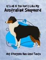 It's OK If You Don't Like My Australian Shepherd Not Everyone Has Good Taste