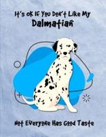 It's OK If You Don't Like My Dalmatian Not Everyone Has Good Taste