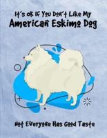 It's OK If You Don't Like My American Eskimo Dog Not Everyone Has Good Taste