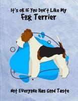 It's OK If You Don't Like My Fox Terrier Not Everyone Has Good Taste