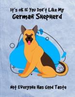 It's OK If You Don't Like My German Shepherd Not Everyone Has Good Taste