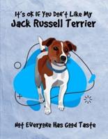 It's OK If You Don't Like My Jack Russell Terrier Not Everyone Has Good Taste
