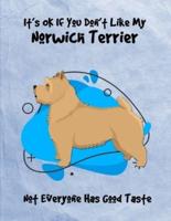 It's OK If You Don't Like My Norwich Terrier Not Everyone Has Good Taste