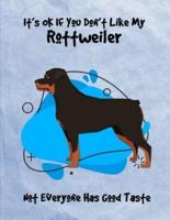 It's OK If You Don't Like My Rottweiler Not Everyone Has Good Taste