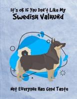 It's OK If You Don't Like My Swedish Valhund Not Everyone Has Good Taste