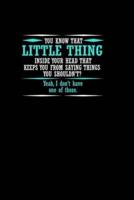 You Know That Little Thing Inside Your Head That Keeps You from Saying Things You Shouldn't? Yeah, I Don't Have One of Those.