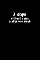 7 Days Without a Pun Makes One Weak.