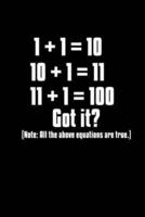 1 + 1 = 10. 10 + 1 = 11. 11 + 1 = 100. Got It? Note