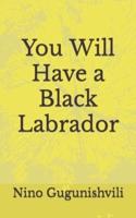You Will Have a Black Labrador