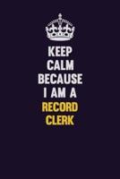 Keep Calm Because I Am A Record Clerk