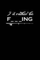 I'd Rather Be F___ing