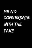 Me No Conversate With the Fake