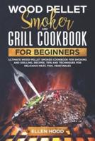 Wood Pellet Smoker and Grill Cookbook for Beginners