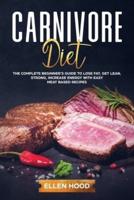 Carnivore Diet: The Complete Beginner's Guide to Lose Fat, Get Lean, Strong, Increase Energy with Easy Meat Based Recipes