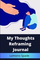 My Thoughts Reframing Journal