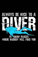 Always Be Nice To A Diver We Know Places Where Nobody Will Find You