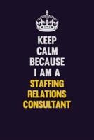 Keep Calm Because I Am A Staffing Consultant