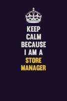 Keep Calm Because I Am A Store Manager