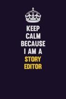 Keep Calm Because I Am A Story Editor