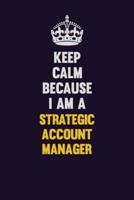 Keep Calm Because I Am A Strategic Account Manager