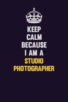 Keep Calm Because I Am A Studio Photographer